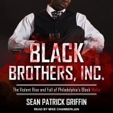 Black Brothers, Inc. Lib/E: The Violent Rise and Fall of Philadelphia's Black Mafia