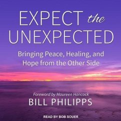 Expect the Unexpected Lib/E: Bringing Peace, Healing, and Hope from the Other Side - Philipps, Bill