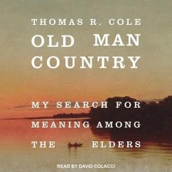 Old Man Country: My Search for Meaning Among the Elders - Cole, Thomas R.
