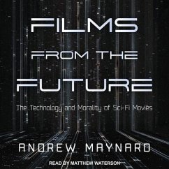 Films from the Future: The Technology and Morality of Sci-Fi Movies - Maynard, Andrew