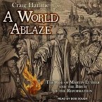 A World Ablaze Lib/E: The Rise of Martin Luther and the Birth of the Reformation
