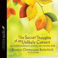 Secret Thoughts of an Unlikely Convert: An English Professor's Journey Into Christian Faith - Champagne Butterfield, Rosaria