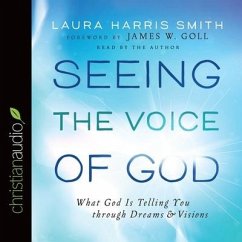 Seeing the Voice of God Lib/E: What God Is Telling You Through Dreams and Visions - Harris Smith, Laura