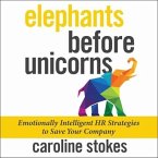 Elephants Before Unicorns Lib/E: Emotionally Intelligent HR Strategies to Save Your Company