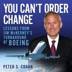 You Can't Order Change: Lessons from Jim McNerney's Turnaround at Boeing - Cohan, Peter S.