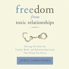 Freedom from Toxic Relationships Lib/E: Moving on from the Family, Work, and Relationship Issues That Bring You Down - Carruthers, Avril