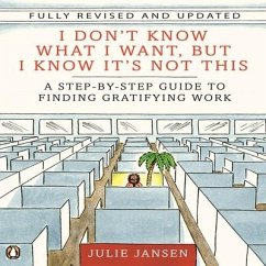 I Don't Know What I Want, But I Know It's Not This Lib/E: A Step-By-Step Guide to Finding Gratifying Work - Jansen, Julie