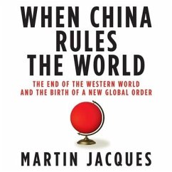 When China Rules the World Lib/E: The End of the Western World and the Birth of a New Global Order - Jacques, Martin
