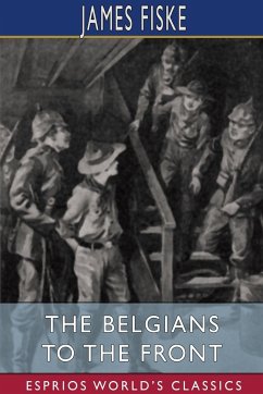 The Belgians to the Front (Esprios Classics) - Fiske, James