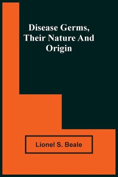 Disease Germs, Their Nature And Origin - S. Beale, Lionel
