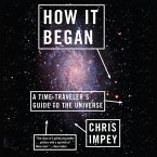 How It Began Lib/E: A Time-Traveler's Guide to the Universe
