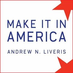 Make It in America: The Case for Re-Inventing the Economy - Liveris, Andrew N.