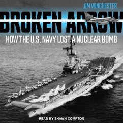 Broken Arrow: How the U.S. Navy Lost a Nuclear Bomb - Winchester, Jim