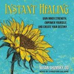 Instant Healing Lib/E: Gain Inner Strength, Empower Yourself, and Create Your Destiny