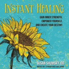 Instant Healing Lib/E: Gain Inner Strength, Empower Yourself, and Create Your Destiny - Dd