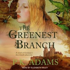 The Greenest Branch Lib/E: A Novel of Germany's First Female Physician - Adams, P. K.