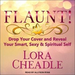 Flaunt! Lib/E: Drop Your Cover and Reveal Your Smart, Sexy & Spiritual Self - Cheadle, Lora