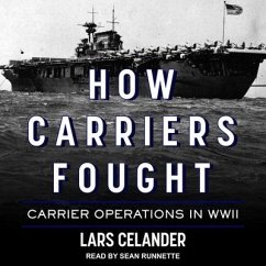 How Carriers Fought Lib/E: Carrier Operations in WWII - Celander, Lars
