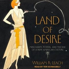 Land of Desire Lib/E: Merchants, Power, and the Rise of a New American Culture - Leach, William R.