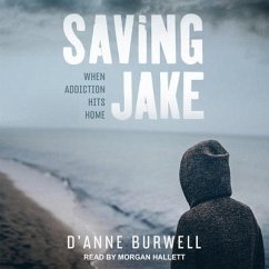 Saving Jake: When Addiction Hits Home - Burwell, D'Anne