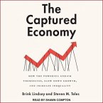 The Captured Economy Lib/E: How the Powerful Enrich Themselves, Slow Down Growth, and Increase Inequality