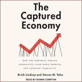 The Captured Economy Lib/E: How the Powerful Enrich Themselves, Slow Down Growth, and Increase Inequality
