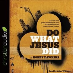 Do What Jesus Did: A Real-Life Field Guide to Healing the Sick, Routing Demons and Changing Lives Forever - Dawkins, Robby