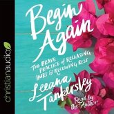 Begin Again Lib/E: The Brave Practice of Releasing Hurt and Receiving Rest