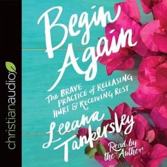 Begin Again Lib/E: The Brave Practice of Releasing Hurt and Receiving Rest - Tankersley, Leeana