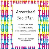 Stretched Too Thin Lib/E: How Working Moms Can Lose the Guilt, Work Smarter, and Thrive
