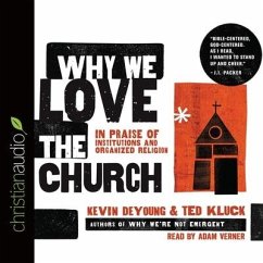 Why We Love the Church: In Praise of Institutions and Organized Religion - Deyoung, Kevin; Kluck, Ted