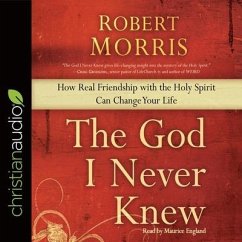 God I Never Knew: How Real Friendship with the Holy Spirit Can Change Your Life - Morris, Robert