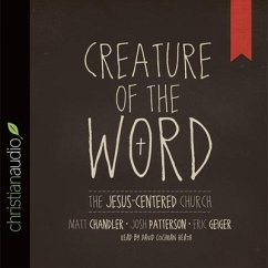 Creature of the Word Lib/E: The Jesus-Centered Church - Chandler, Matt; Geiger, Eric; Patterson, Josh