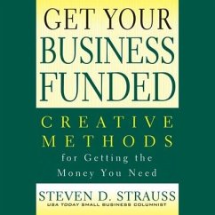 Get Your Business Funded: Creative Methods for Getting the Money You Need - Strauss, Steven D.
