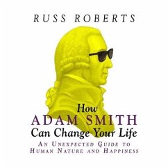 How Adam Smith Can Change Your Life Lib/E: An Unexpected Guide to Human Nature and Happiness - Roberts, Russ