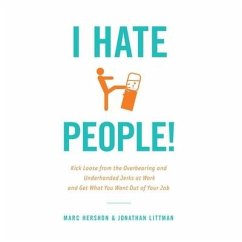 I Hate People! Lib/E: Kick Loose from the Overbearing and Underhanded Jerks at Work and Get What You Want Out of Your Job - Littman, Jonathan; Hershon, Marc