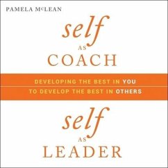 Self as Coach, Self as Leader: Developing the Best in You to Develop the Best in Others - Mclean, Pamela