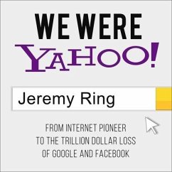 We Were Yahoo!: From Internet Pioneer to the Trillion Dollar Loss of Google and Facebook - Ring, Jeremy