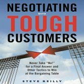 Negotiating with Tough Customers: Never Take No! for a Final Answer and Other Tactics to Win at the Bargaining Table