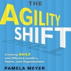 The Agility Shift Lib/E: Creating Agile and Effective Leaders, Teams, and Organizations