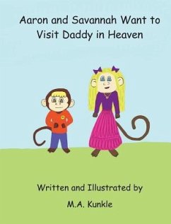 Aaron and Savannah Want to Visit Daddy in Heaven - Kunkle, M. a.
