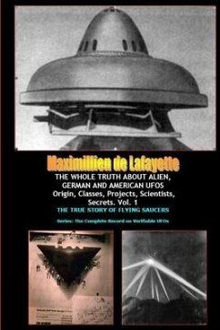 THE WHOLE TRUTH ABOUT ALIEN, GERMAN AND AMERICAN UFOs - De Lafayette, Maximillien