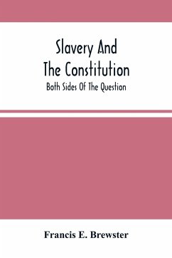 Slavery And The Constitution. Both Sides Of The Question - E. Brewster, Francis