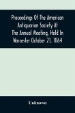 Proceedings Of The American Antiquarian Society At The Annual Meeting, Held In Worcester October 21, 1864