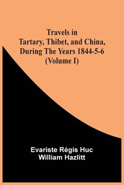 Travels In Tartary, Thibet, And China, During The Years 1844-5-6 (Volume I) - Régis Huc, Evariste