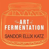 The Art of Fermentation Lib/E: An In-Depth Exploration of Essential Concepts and Processes from Around the World