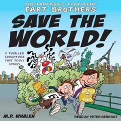 The Fantastic Flatulent Fart Brothers Save the World! Lib/E: A Thriller Adventure That Truly Stinks - Whalen, M. D.