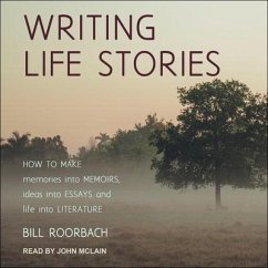 Writing Life Stories: How to Make Memories Into Memoirs, Ideas Into Essays and Life Into Literature - Roorbach, Bill