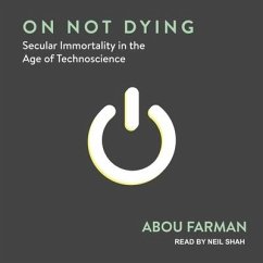 On Not Dying Lib/E: Secular Immortality in the Age of Technoscience - Farman, Abou