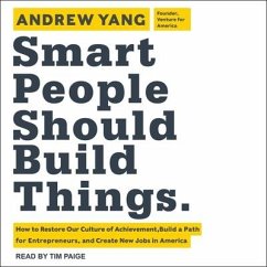 Smart People Should Build Things: How to Restore Our Culture of Achievement, Build a Path for Entrepreneurs, and Create New Jobs in America - Yang, Andrew